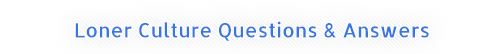 Loner Culture Questions & Answers
